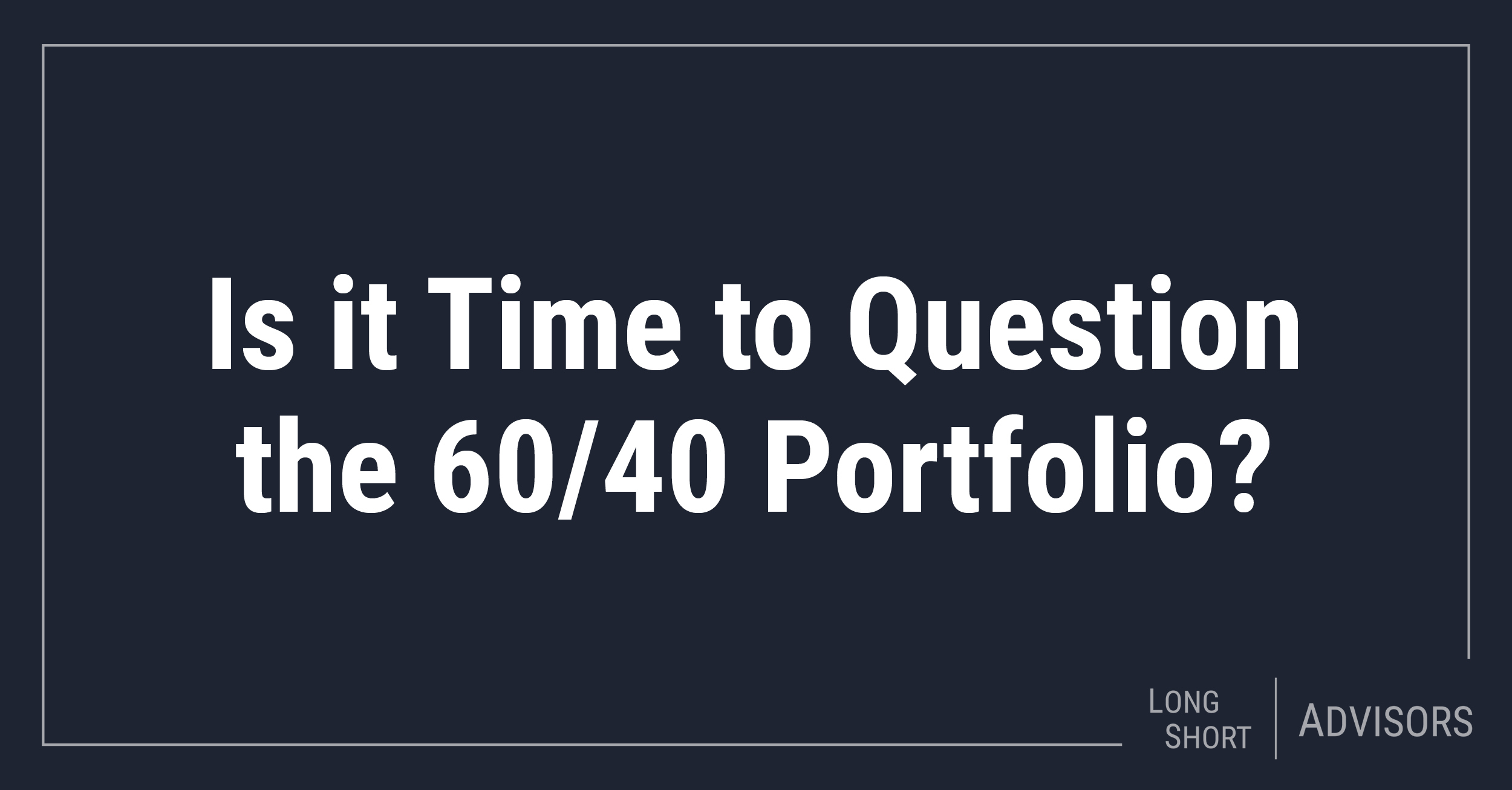 Is It Time to Question the 60/40 Portfolio?