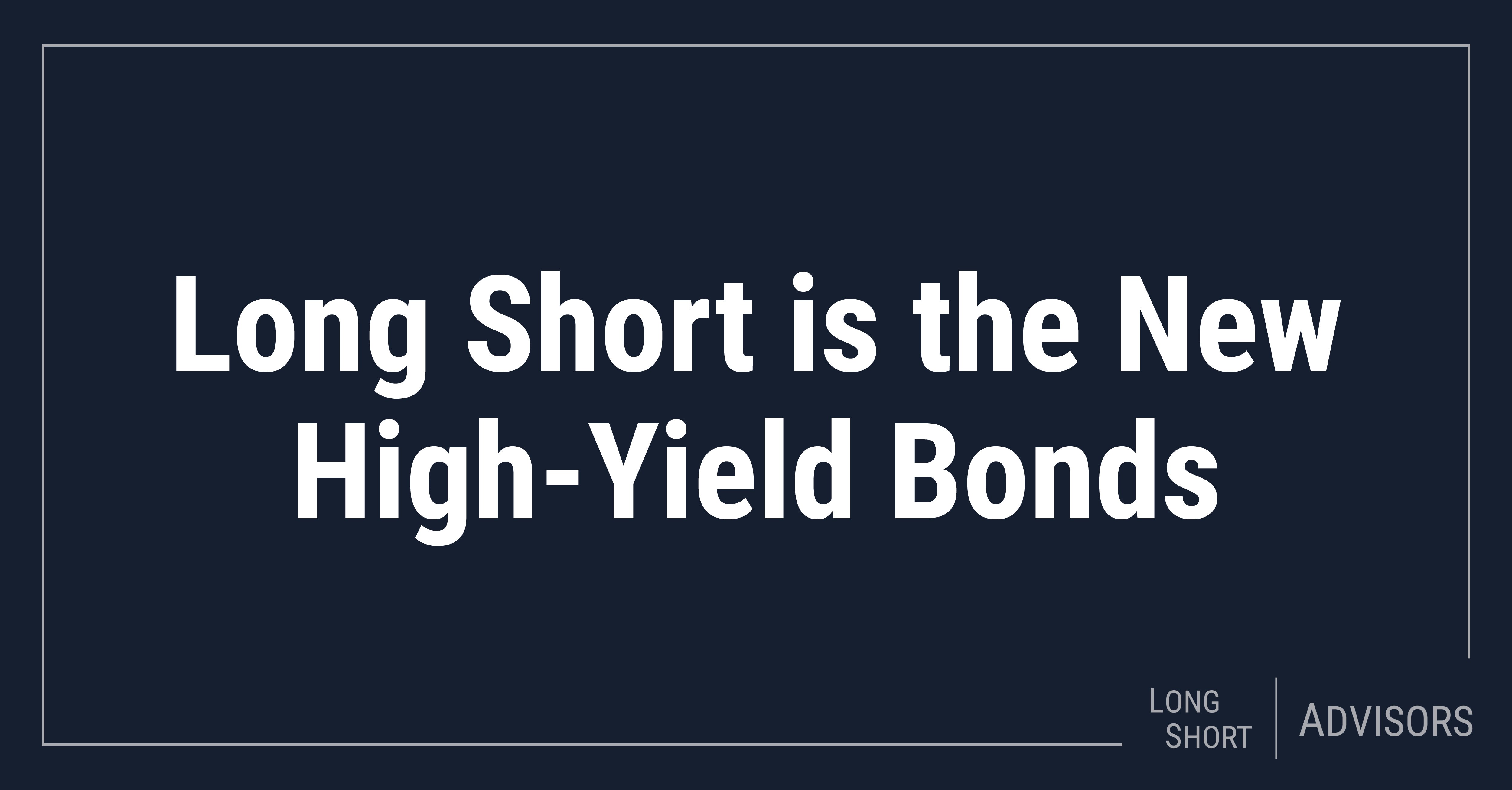 Long Short is the New High-Yield Bonds
